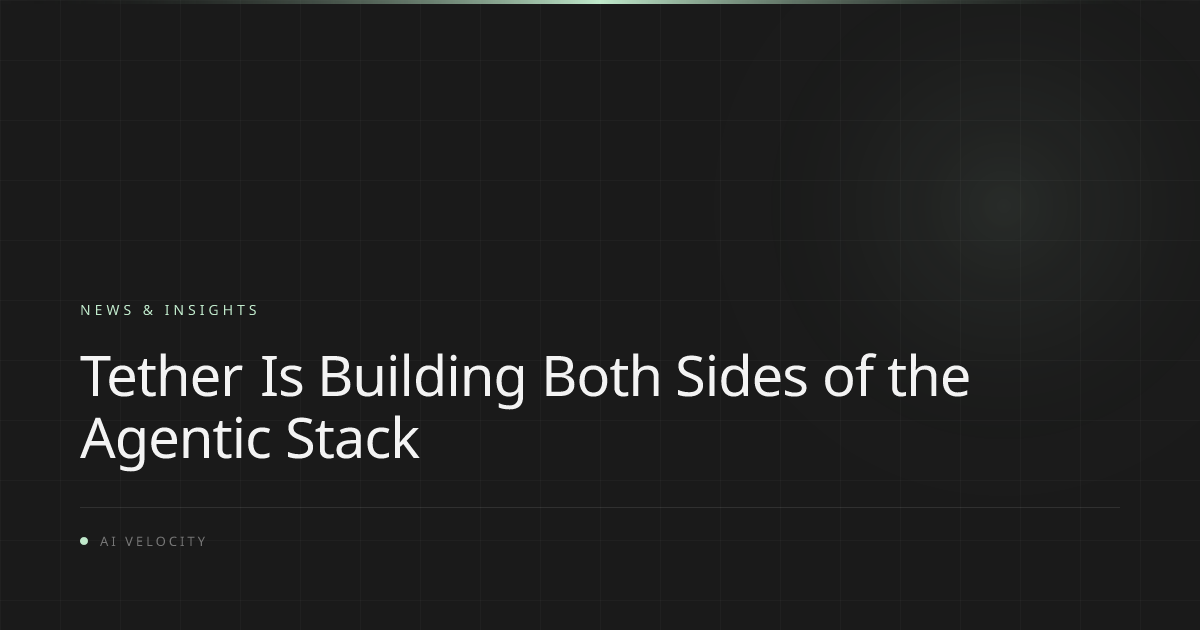 Tether Is Building Both Sides of the Agentic Stack | AI Velocity